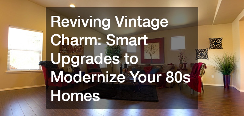 Reviving Vintage Charm: Smart Upgrades to Modernize Your 80s Homes