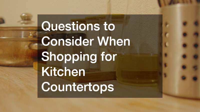 Questions to Consider When Shopping for Kitchen Countertops