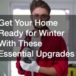 Get Your Home Ready for Winter With These Essential Upgrades