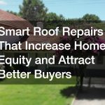 Smart Roof Repairs That Increase Home Equity and Attract Better Buyers